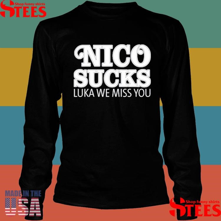 Luka Doncic Nico Sucks Luka We Miss You Shirts