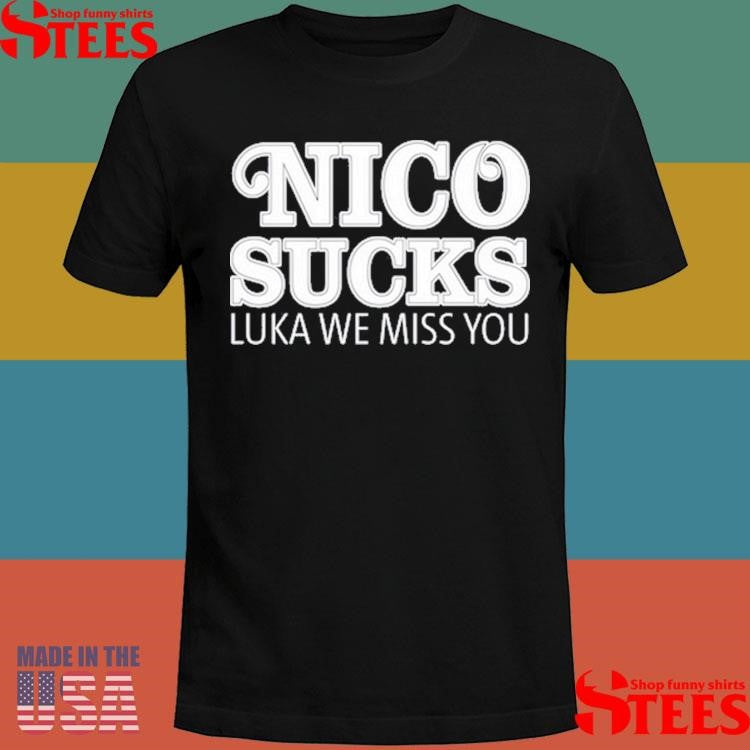 Luka Doncic Nico Sucks Luka We Miss You Shirts