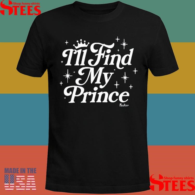 Madison Marilla Find My Prince Shirts