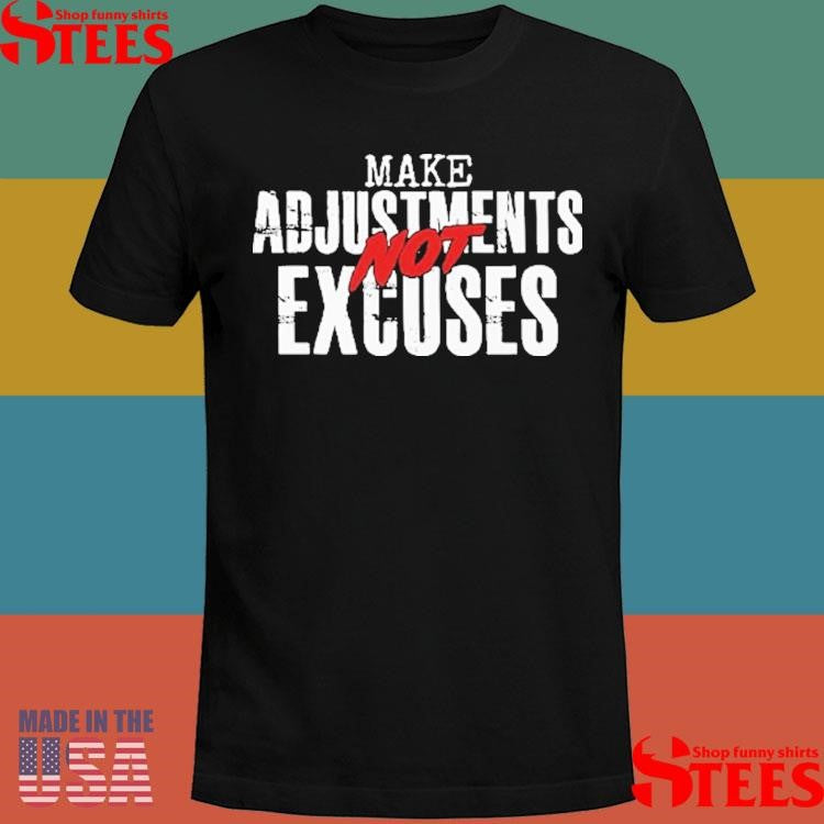 Make Adjustments Not Excuses Shirts