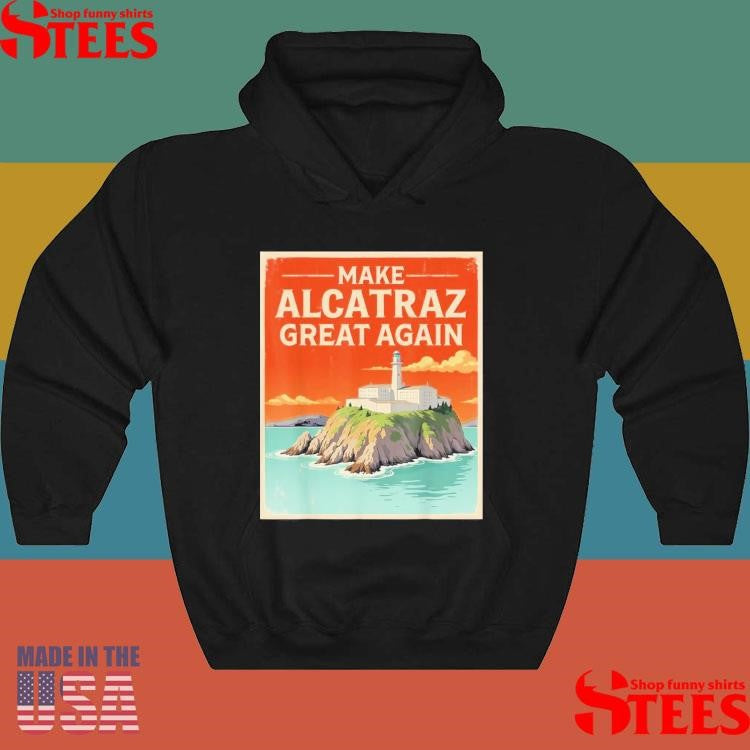 Make Alcatraz Great Again Retro Alcatraz San Francisco Shirts