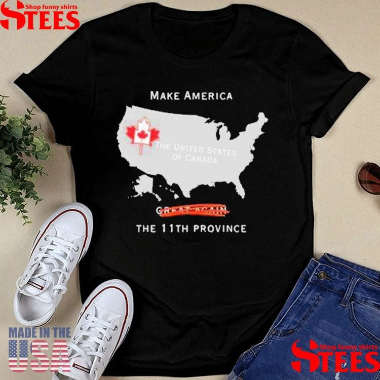 Make America The 11th Province The United States Of Canada Shirts