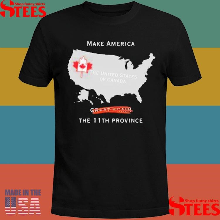 Make America The 11th Province The United States Of Canada Shirts