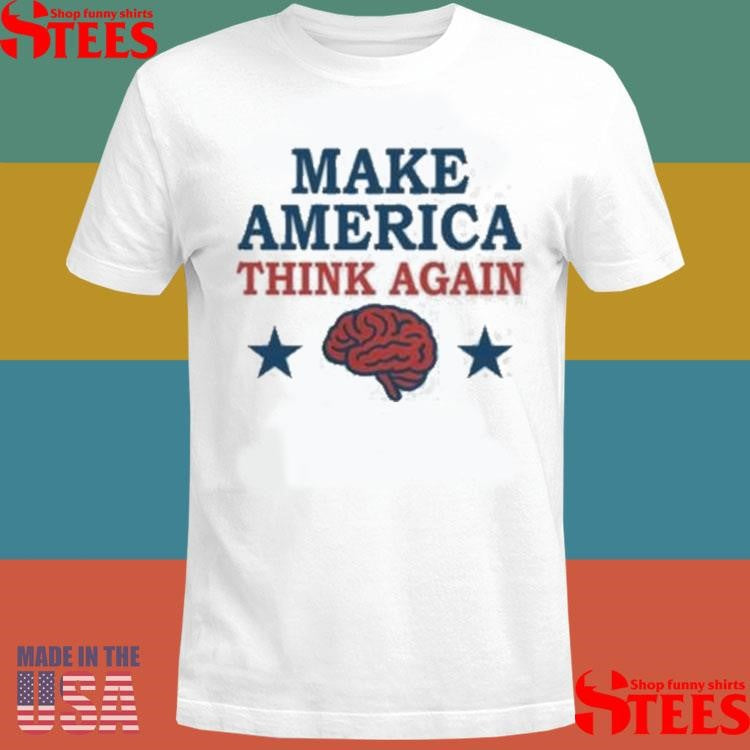 Make America Think Again T-shirts