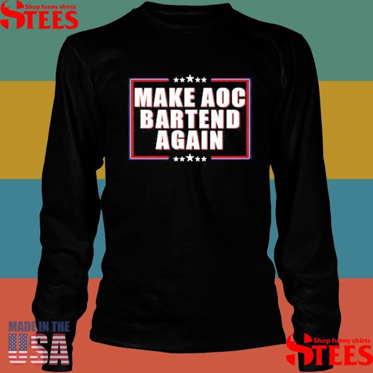 Make Aoc Bartend Again Shirts
