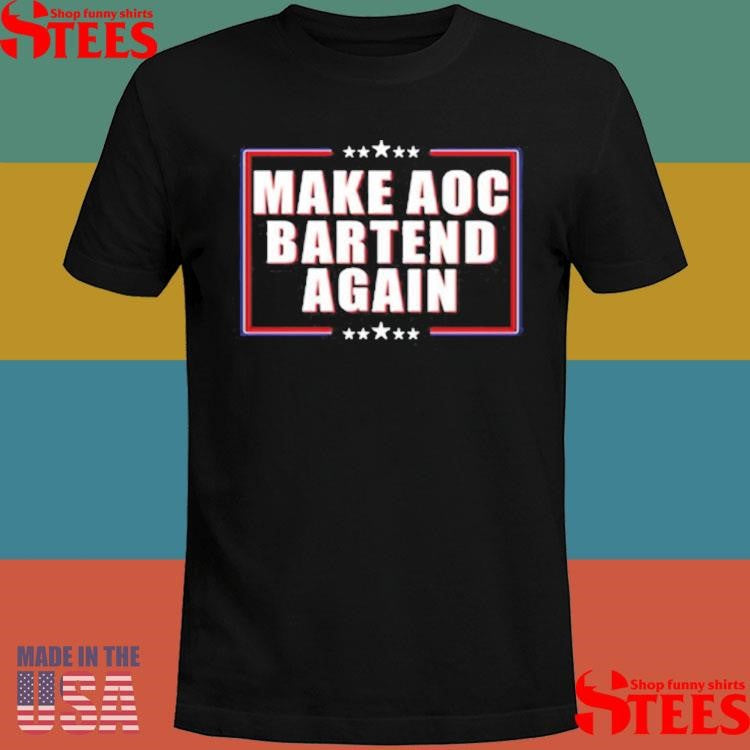 Make Aoc Bartend Again Shirts