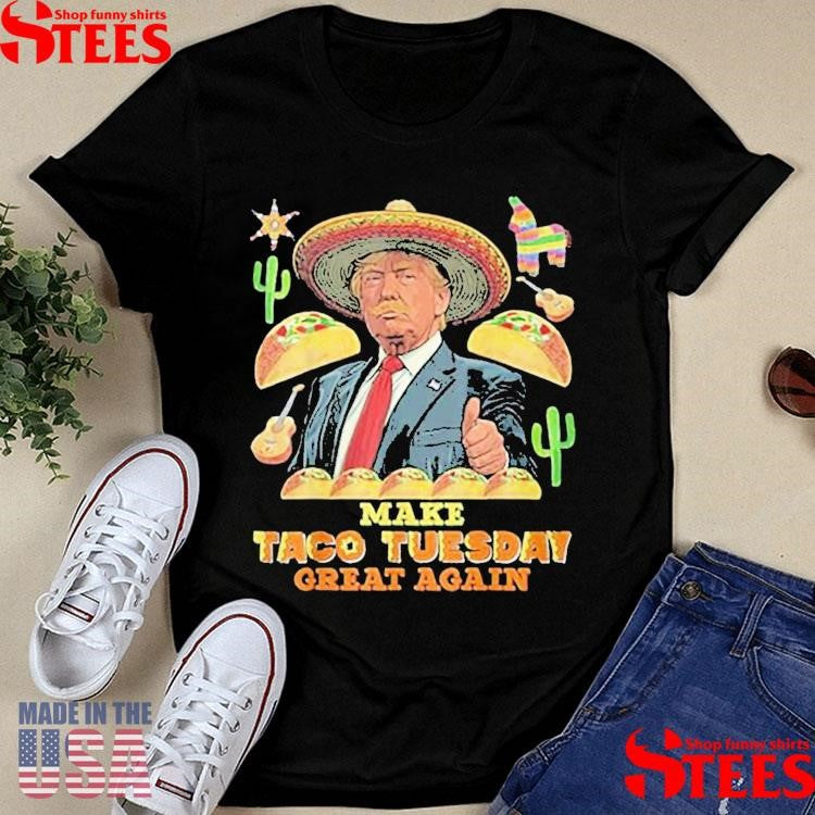 Make Taco Tuesday Great Again Trump Taco Shirts