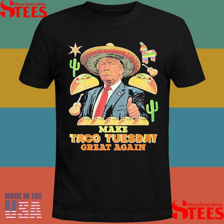 Make Taco Tuesday Great Again Trump Taco Shirts