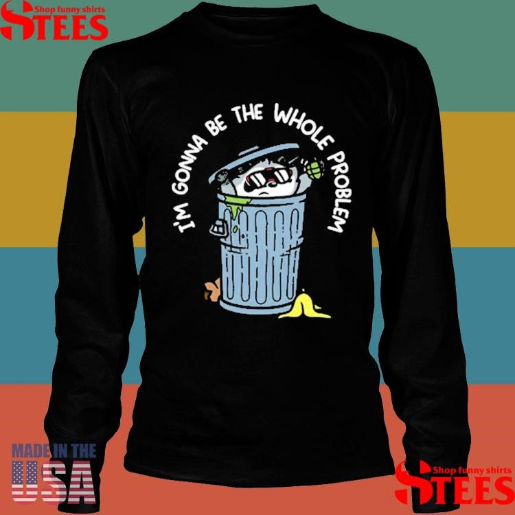 Mandatoryfunday I’m Gonna Be The The Whole Problem Shirts