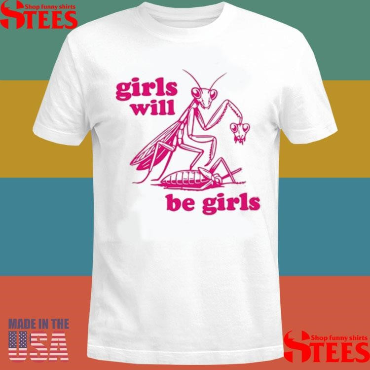 Mantis Girls Will Be Girls T-shirt
