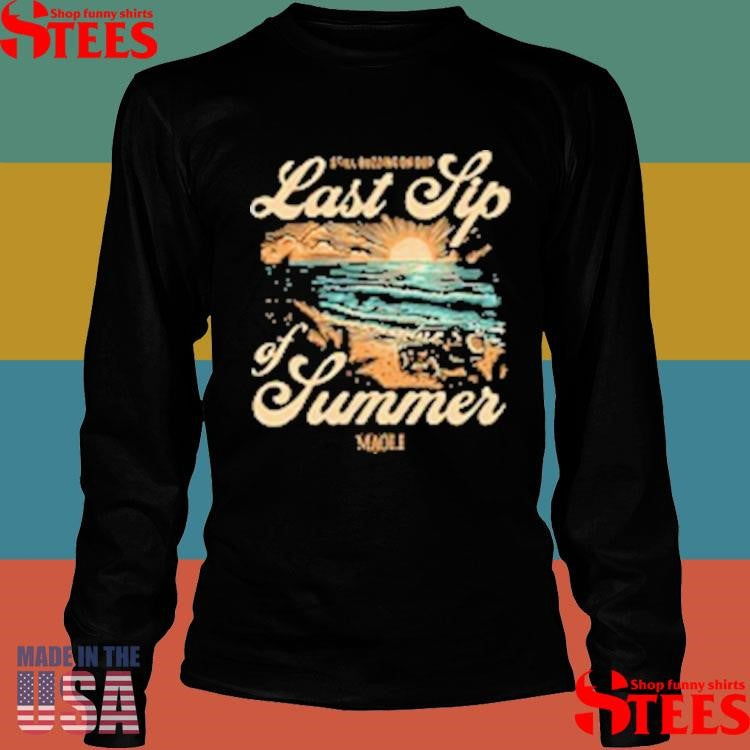 Maoli Still Putting On Our Last Sip Of Summer T-Shirts