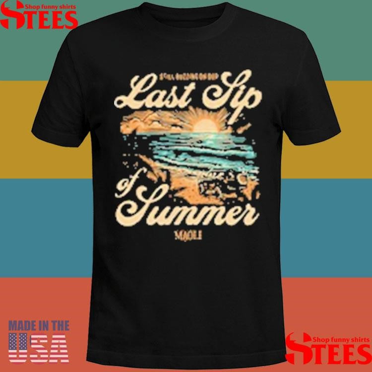 Maoli Still Putting On Our Last Sip Of Summer T-Shirts