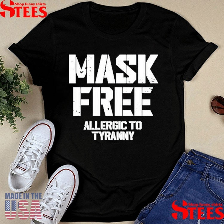 Mask Free Allergic To Tyranny Shirts