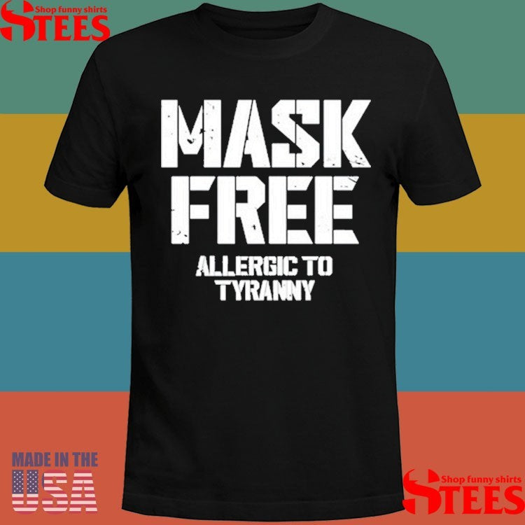 Mask Free Allergic To Tyranny Shirts