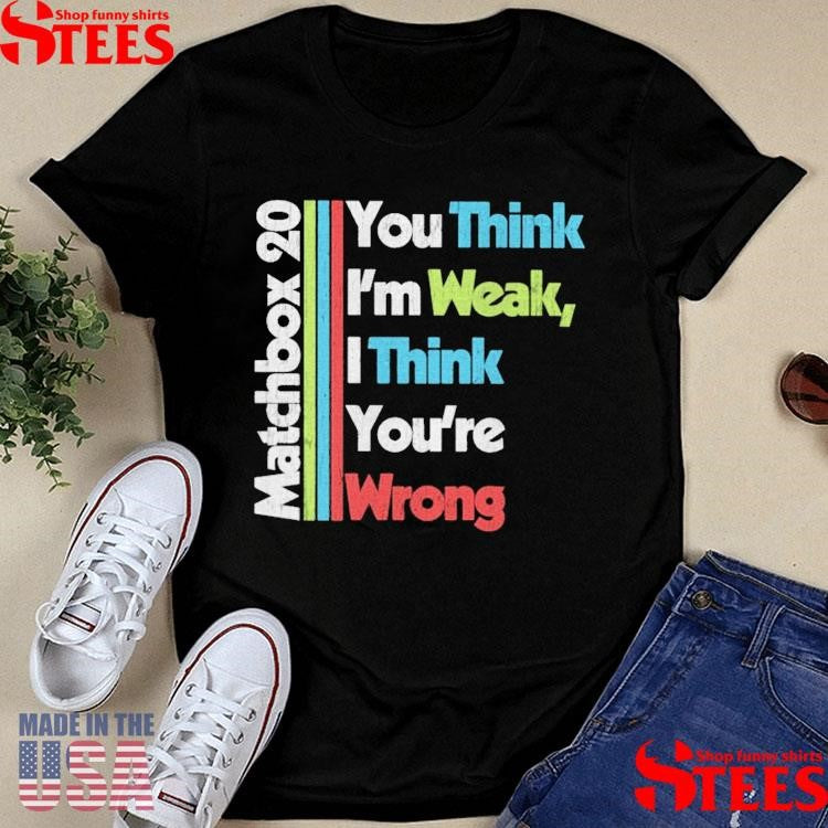 Matchbox 20 You Think I’m Weak I Think You’re Wrong T-shirt