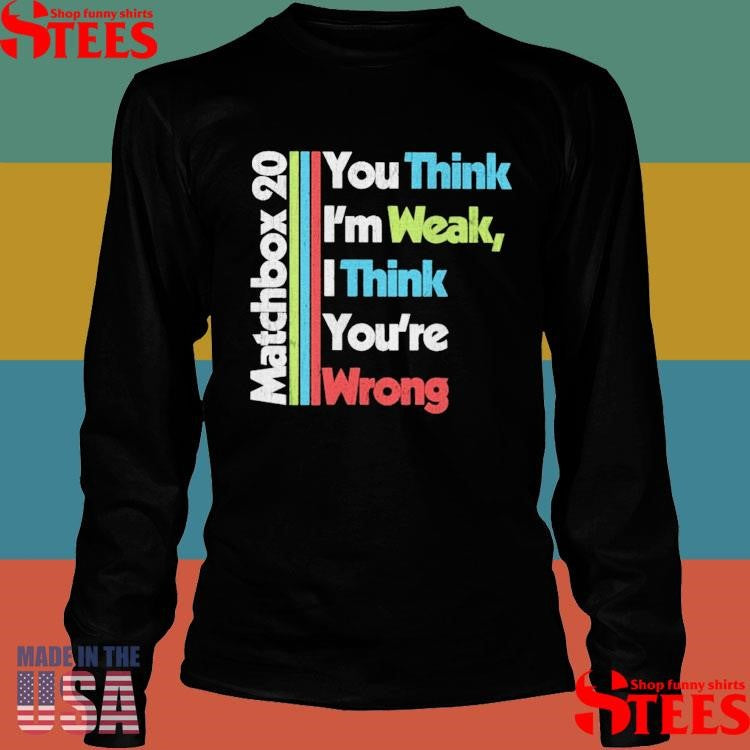 Matchbox 20 You Think I’m Weak I Think You’re Wrong T-shirt