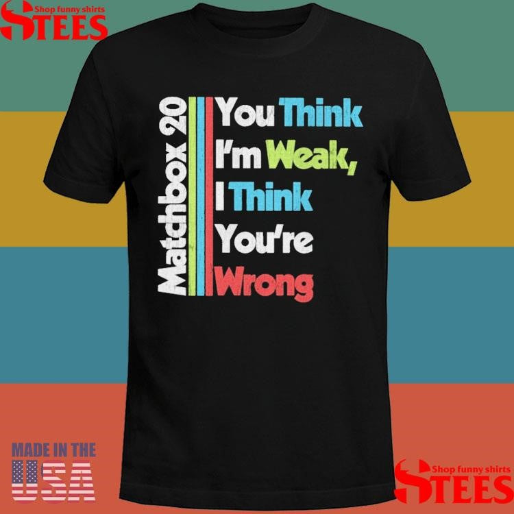 Matchbox 20 You Think I’m Weak I Think You’re Wrong T-shirt