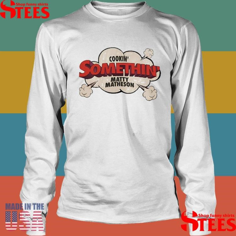 Matty Matheson Cookin’ Somethin’ Shirts
