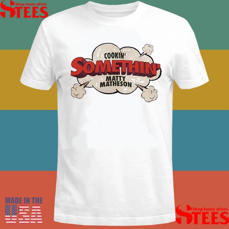 Matty Matheson Cookin’ Somethin’ Shirts