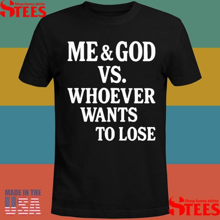Me And God Vs Whoever Wants To Lose T-shirt