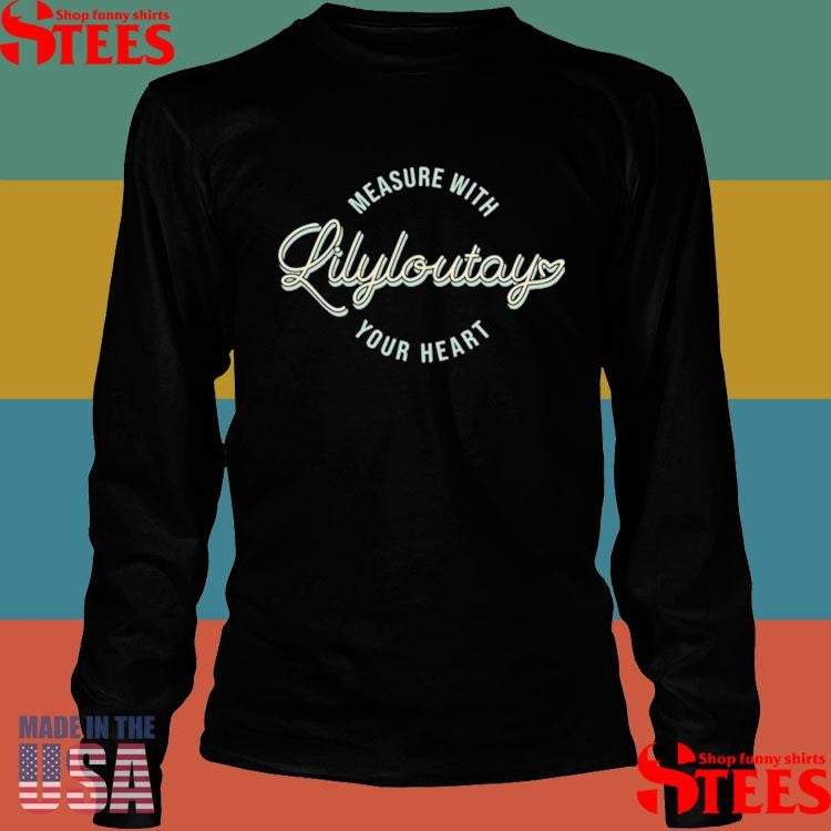 Measure With Your Heart Lilyloutay Shirts