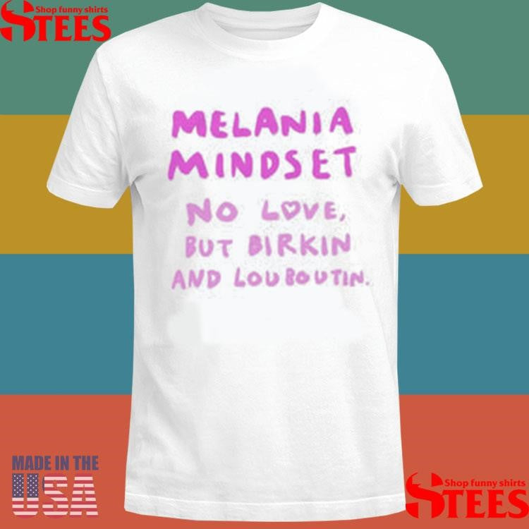 Melania Mindset No Love But Birkin And Louboutin Shirts