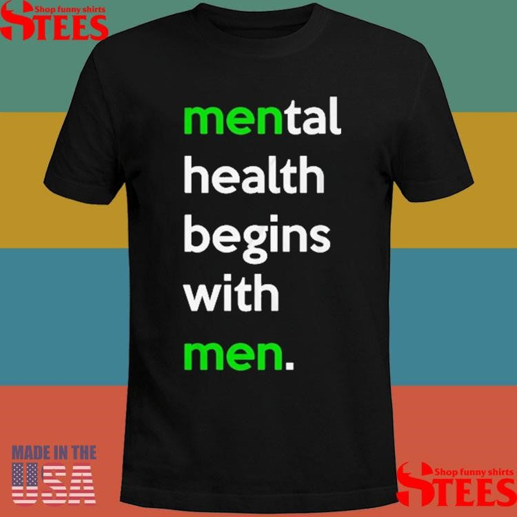 Mental Health Begins With Men T-shirts