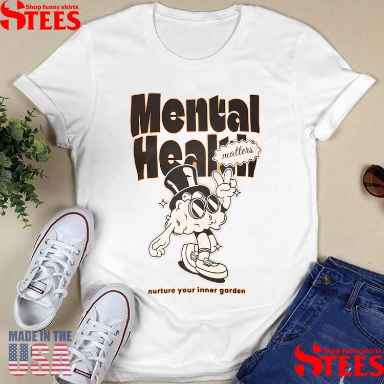 Mental Health Matters Nurture Your Inner Garden Shirts
