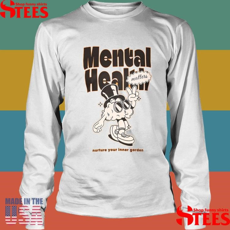 Mental Health Matters Nurture Your Inner Garden Shirts