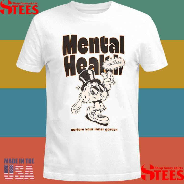 Mental Health Matters Nurture Your Inner Garden Shirts