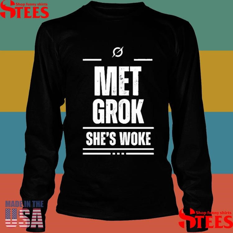 Met Grok She’s Woke Shirts