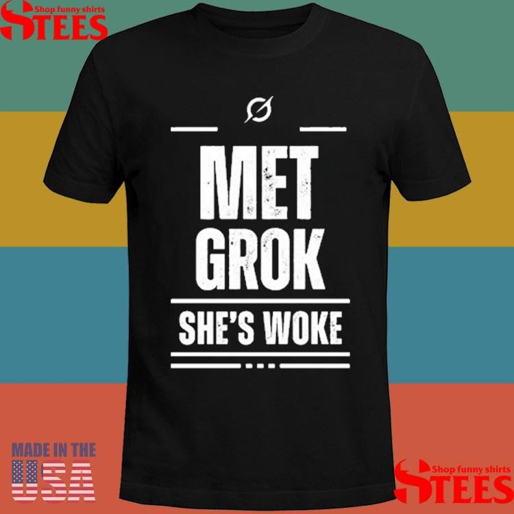Met Grok She’s Woke Shirts