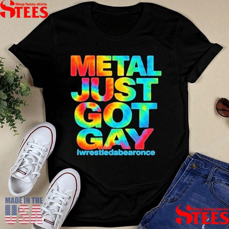 Metal Just Got Gay Iwrestledabearonce Tie Dye T-shirt