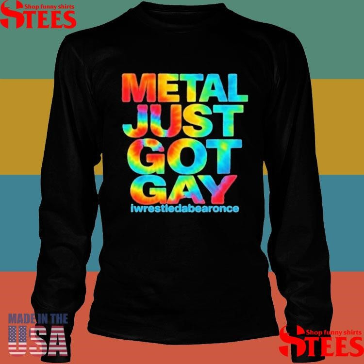 Metal Just Got Gay Iwrestledabearonce Tie Dye T-shirt