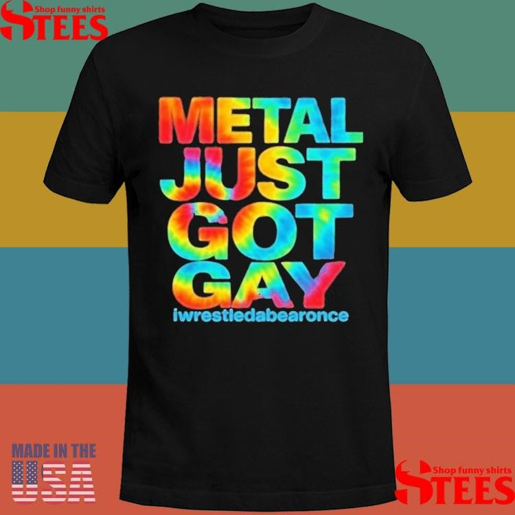 Metal Just Got Gay Iwrestledabearonce Tie Dye T-shirt