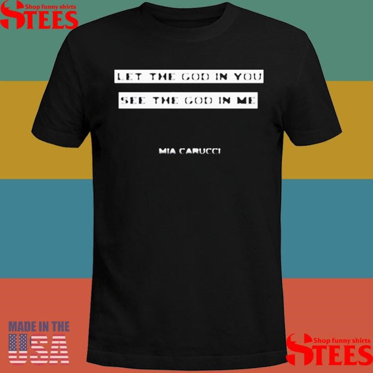 Mia Carucci Let The God In You See The God In Me T-shirts