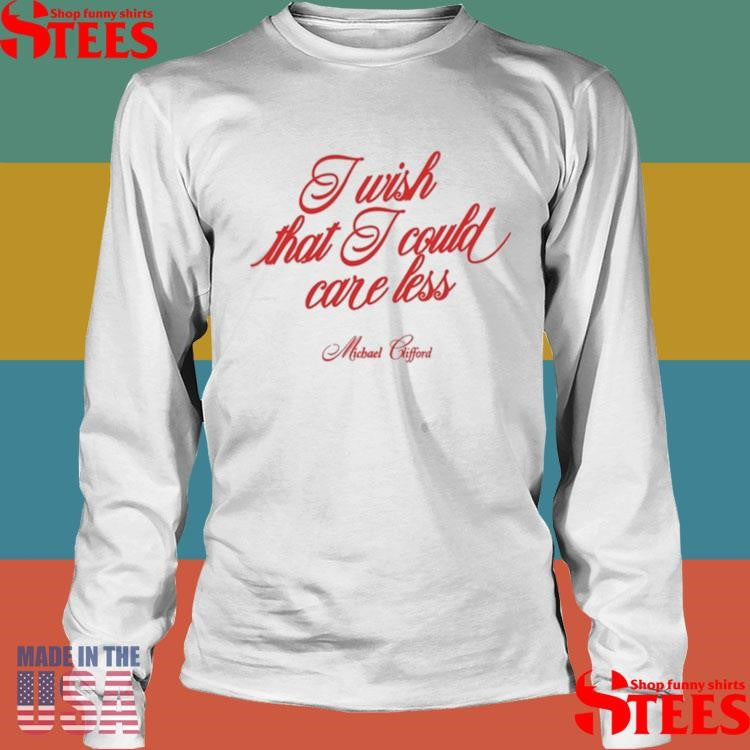 Michael Clifford I Wish That I Could Care Less Shirts