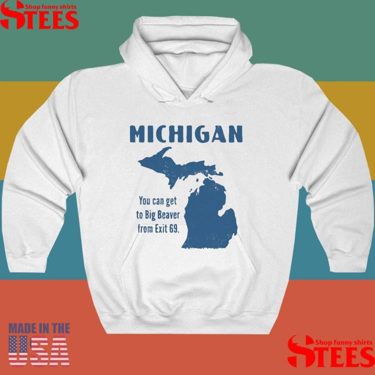 Michigan You Can Get To Big Beaver From Exit 69 Shirts