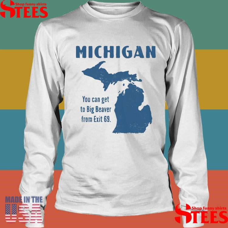 Michigan You Can Get To Big Beaver From Exit 69 Shirts