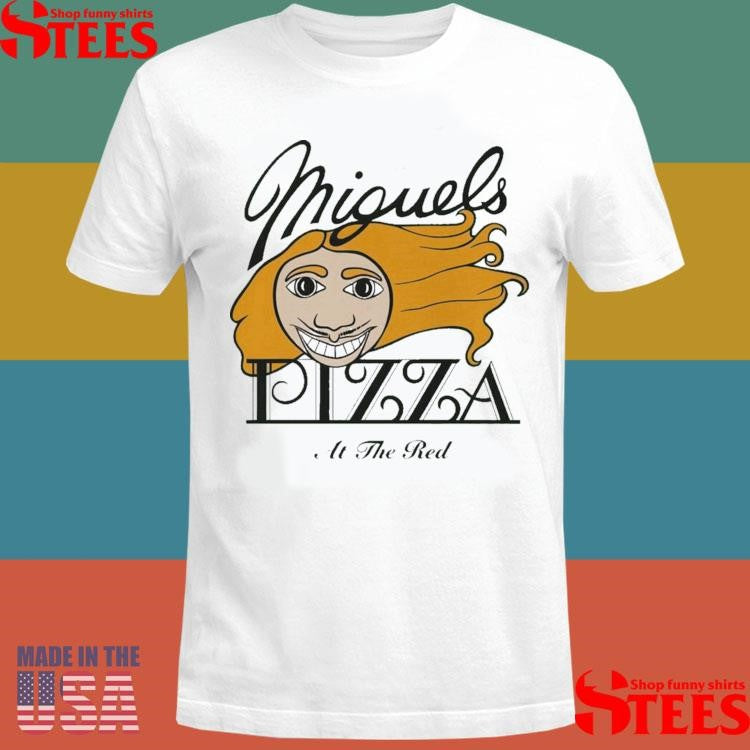 Miguels Pizza At The Red T-shirt