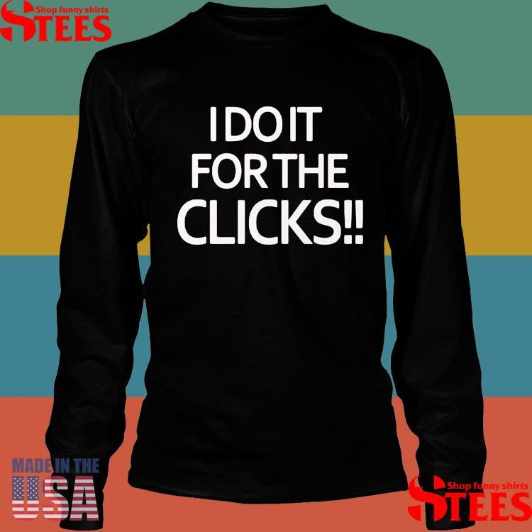 Mike Boylan I Do It For The Clicks Shirts
