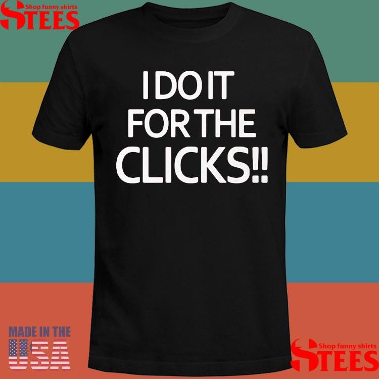 Mike Boylan I Do It For The Clicks Shirts