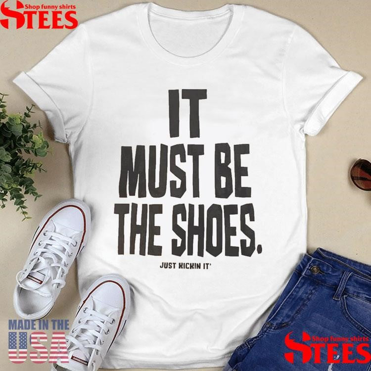 Mike Spike It Must Be The Shoes Just Kickin It Shirts