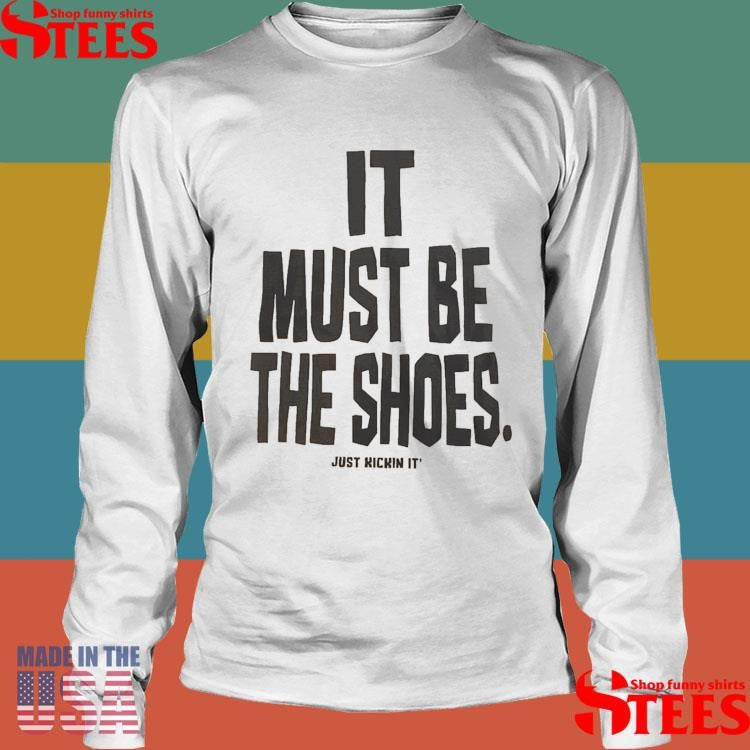 Mike Spike It Must Be The Shoes Just Kickin It Shirts