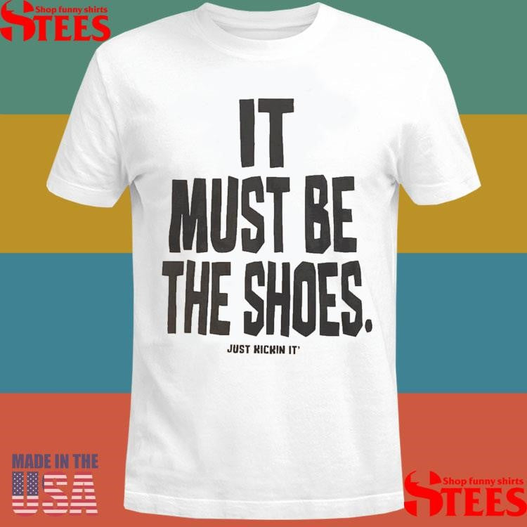 Mike Spike It Must Be The Shoes Just Kickin It Shirts