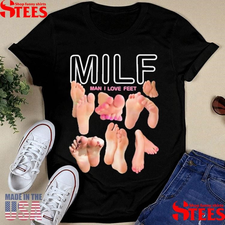 Milf Man I Love Feet T-shirt