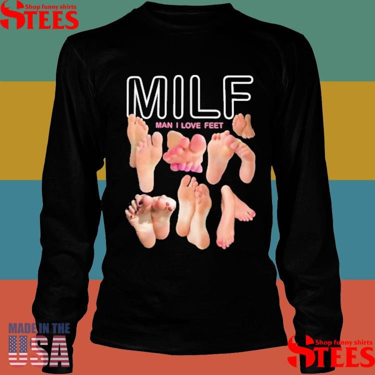 Milf Man I Love Feet T-shirt