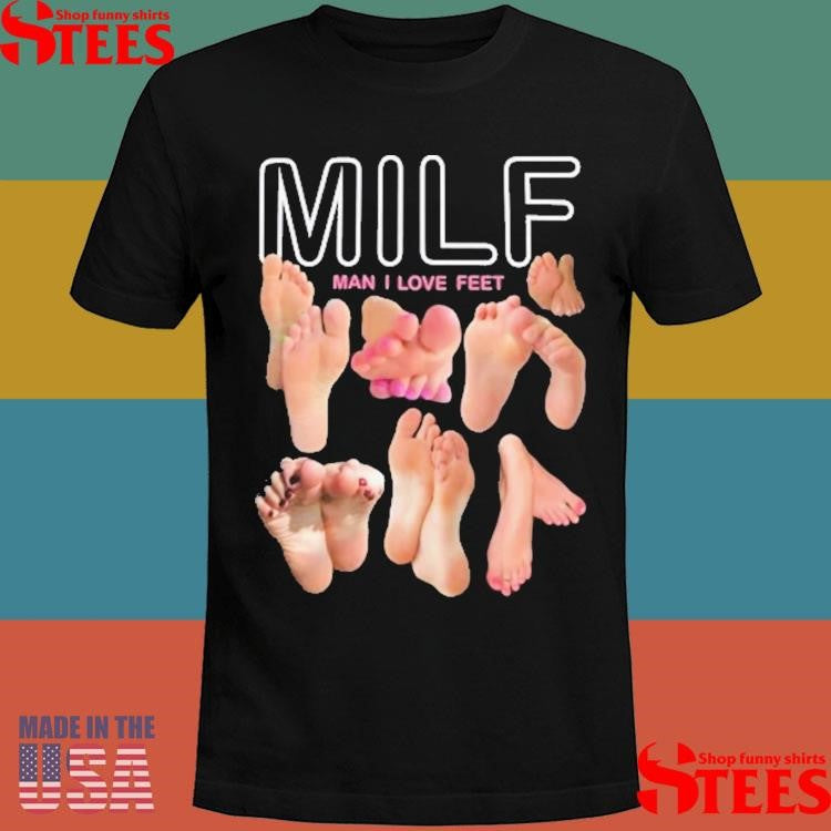 Milf Man I Love Feet T-shirt