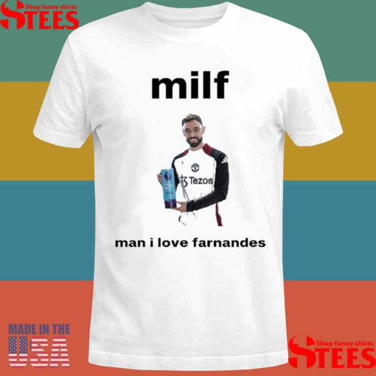 Milf Man I Love Fernandes Shirts