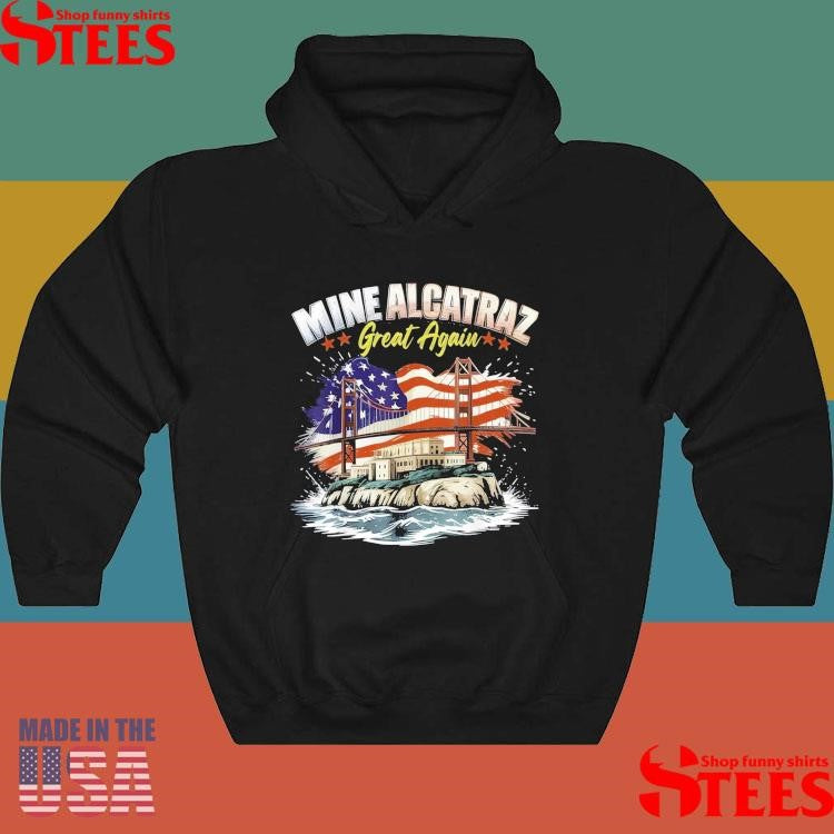 Mine Alcatraz Great Again Sf Rock Alcatraz Great Again Shirts
